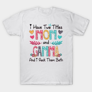 I Have Two Titles Mom And Gamma And I Rock Them Both Wildflower Happy Mother's Day T-Shirt